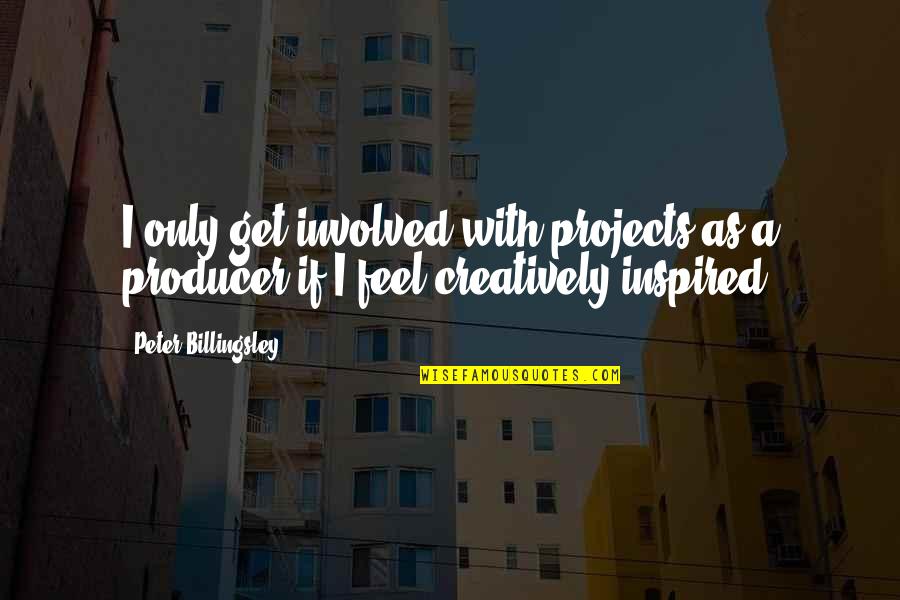 Hounshell Dentistry Quotes By Peter Billingsley: I only get involved with projects as a Hounshell Dentistry Quotes By Peter Billingsley: I only get involved with projects as a