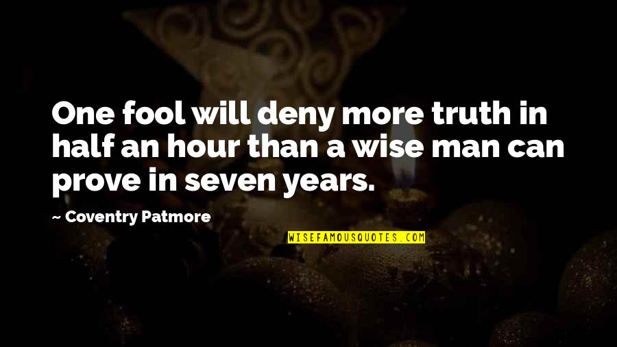 Hour Of Truth Quotes By Coventry Patmore: One fool will deny more truth in half Hour Of Truth Quotes By Coventry Patmore: One fool will deny more truth in half