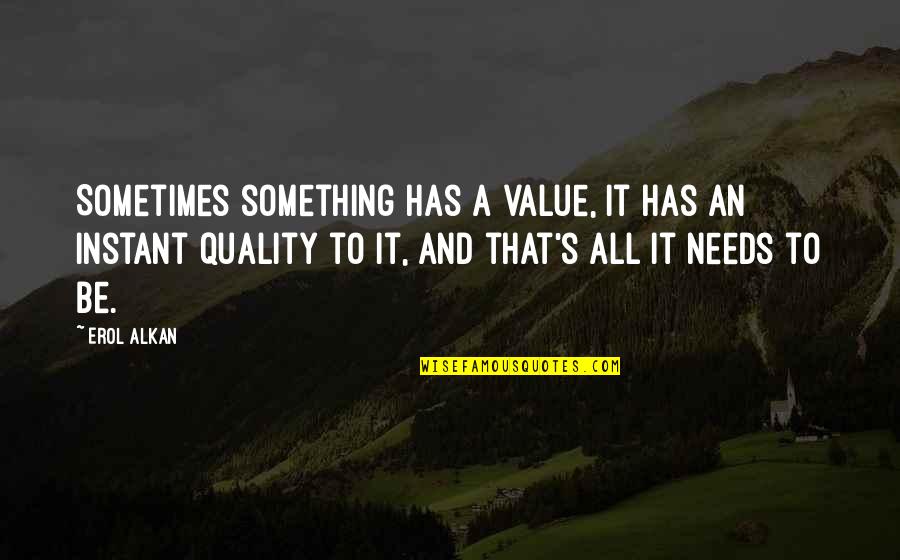 Hour Of Truth Quotes By Erol Alkan: Sometimes something has a value, it has an Hour Of Truth Quotes By Erol Alkan: Sometimes something has a value, it has an