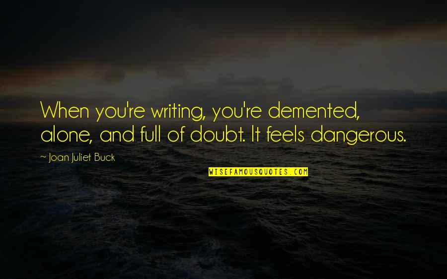 Hour Of Truth Quotes By Joan Juliet Buck: When you're writing, you're demented, alone, and full Hour Of Truth Quotes By Joan Juliet Buck: When you're writing, you're demented, alone, and full