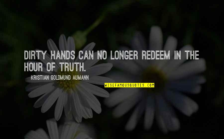 Hour Of Truth Quotes By Kristian Goldmund Aumann: Dirty hands can no longer redeem in the Hour Of Truth Quotes By Kristian Goldmund Aumann: Dirty hands can no longer redeem in the