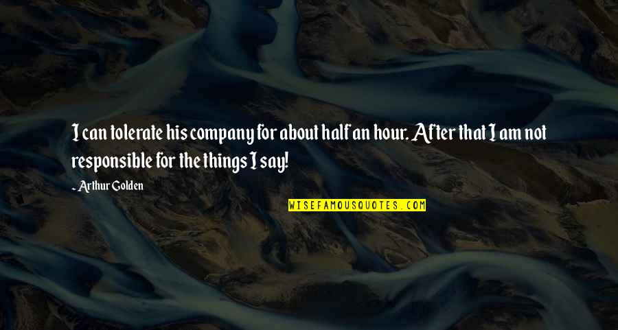 Hour Quotes By Arthur Golden: I can tolerate his company for about half Hour Quotes By Arthur Golden: I can tolerate his company for about half