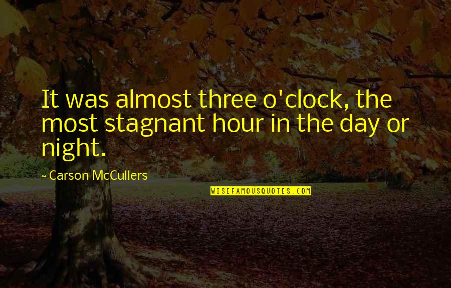 Hour Quotes By Carson McCullers: It was almost three o'clock, the most stagnant Hour Quotes By Carson McCullers: It was almost three o'clock, the most stagnant