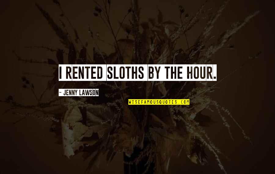 Hour Quotes By Jenny Lawson: I rented sloths by the hour. Hour Quotes By Jenny Lawson: I rented sloths by the hour.