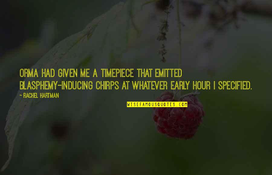 Hour Quotes By Rachel Hartman: Orma had given me a timepiece that emitted Hour Quotes By Rachel Hartman: Orma had given me a timepiece that emitted