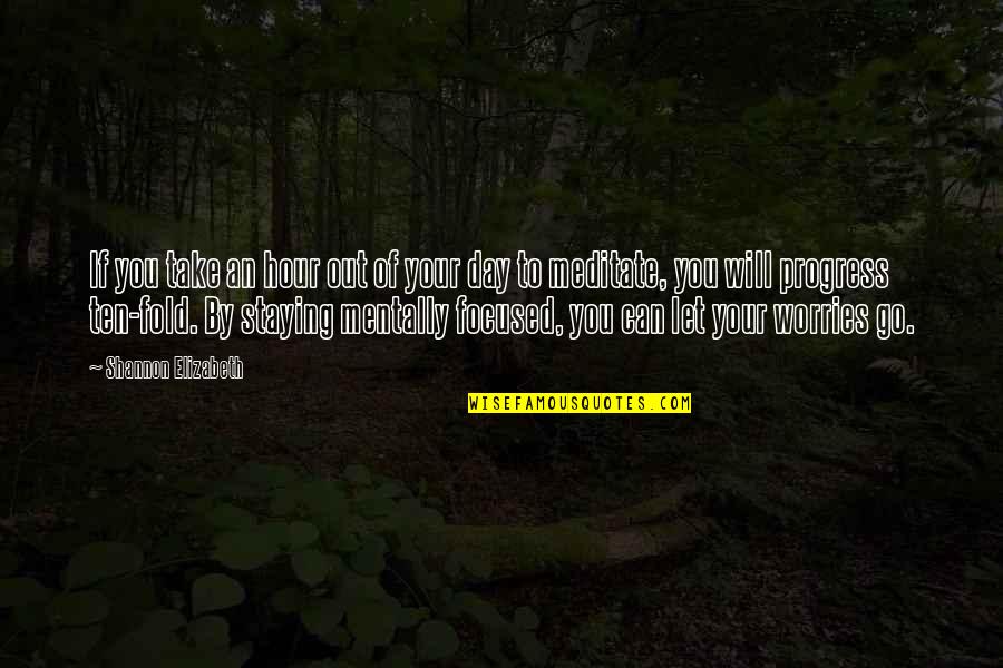Hour Quotes By Shannon Elizabeth: If you take an hour out of your Hour Quotes By Shannon Elizabeth: If you take an hour out of your