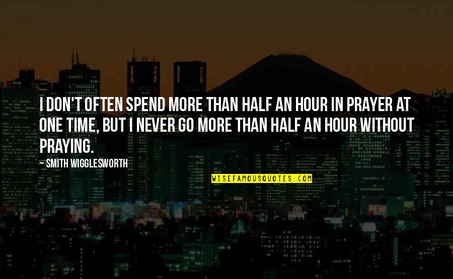 Hour Quotes By Smith Wigglesworth: I don't often spend more than half an Hour Quotes By Smith Wigglesworth: I don't often spend more than half an