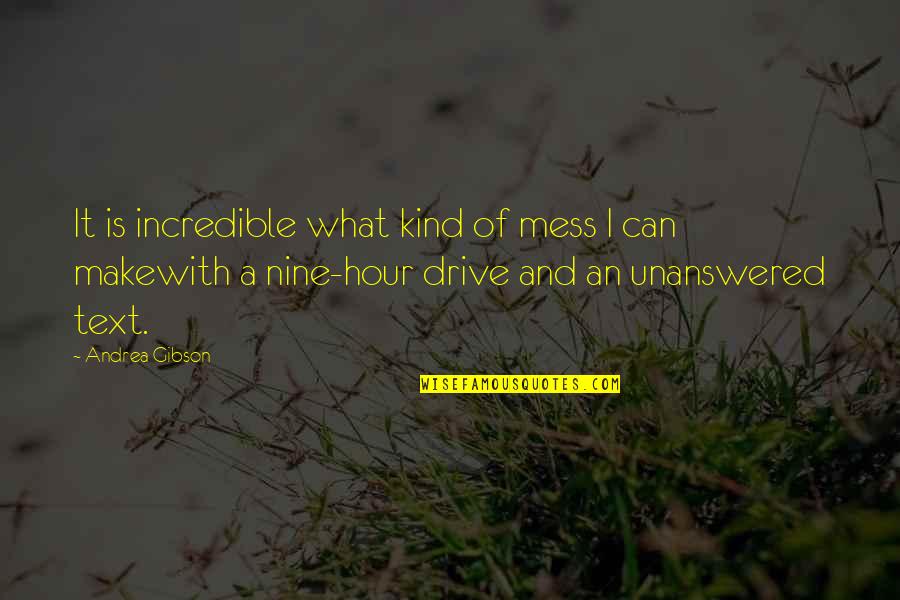 Hour What Quotes By Andrea Gibson: It is incredible what kind of mess I