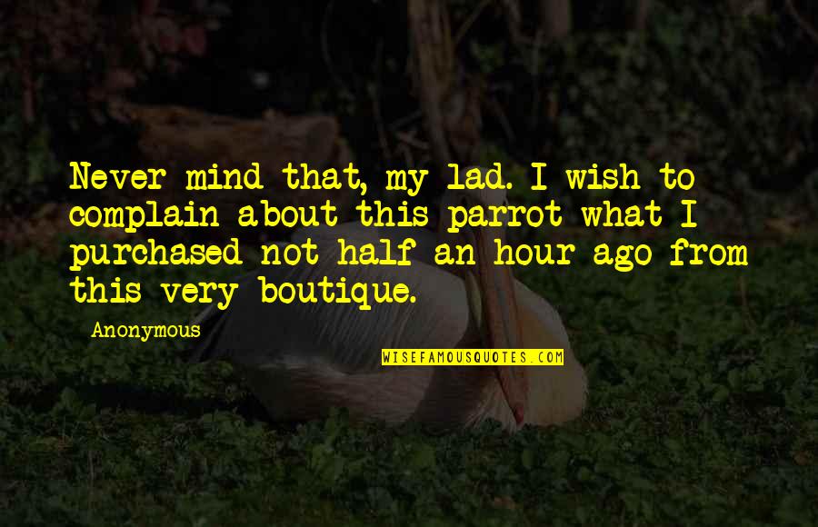 Hour What Quotes By Anonymous: Never mind that, my lad. I wish to