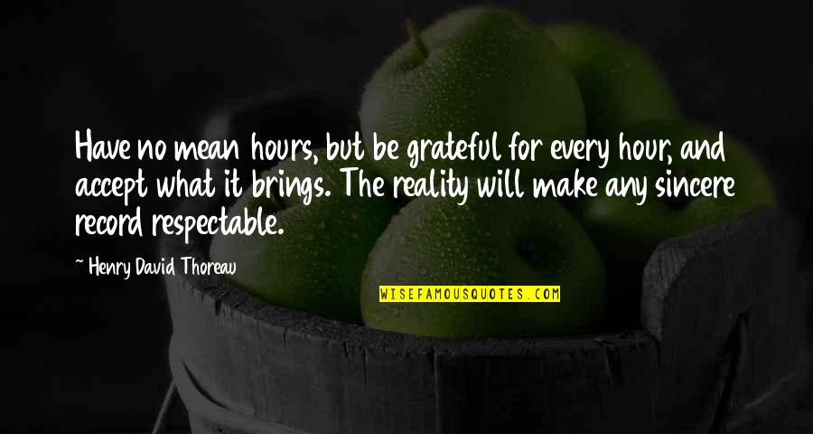 Hour What Quotes By Henry David Thoreau: Have no mean hours, but be grateful for