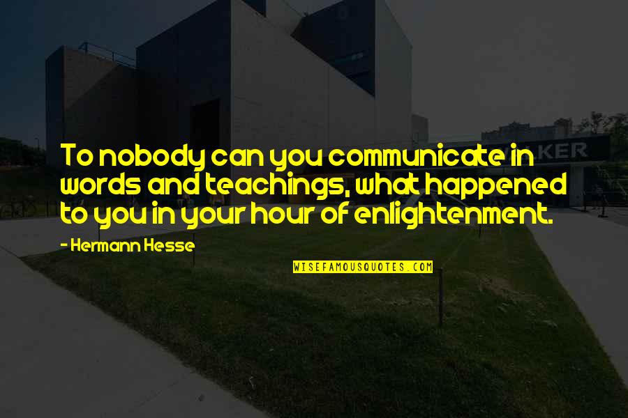 Hour What Quotes By Hermann Hesse: To nobody can you communicate in words and