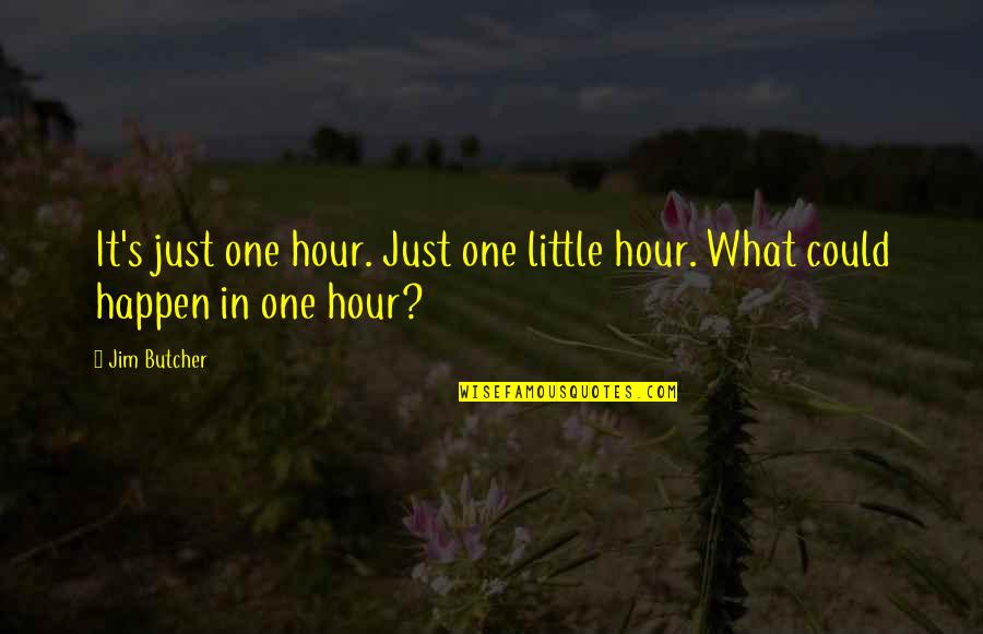 Hour What Quotes By Jim Butcher: It's just one hour. Just one little hour.