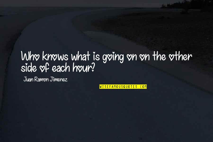 Hour What Quotes By Juan Ramon Jimenez: Who knows what is going on on the