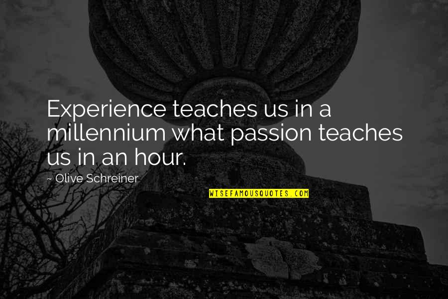 Hour What Quotes By Olive Schreiner: Experience teaches us in a millennium what passion
