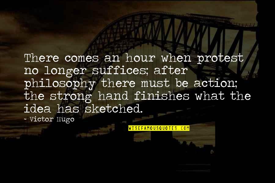 Hour What Quotes By Victor Hugo: There comes an hour when protest no longer