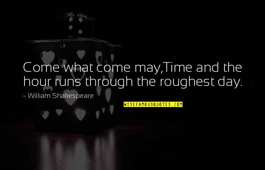 Hour What Quotes By William Shakespeare: Come what come may,Time and the hour runs
