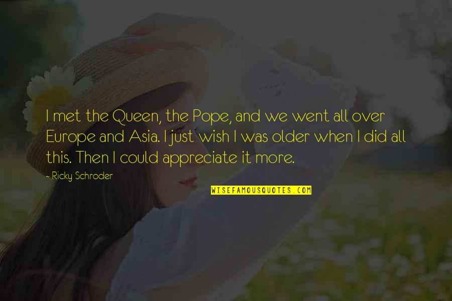 Hourate Quotes By Ricky Schroder: I met the Queen, the Pope, and we Hourate Quotes By Ricky Schroder: I met the Queen, the Pope, and we