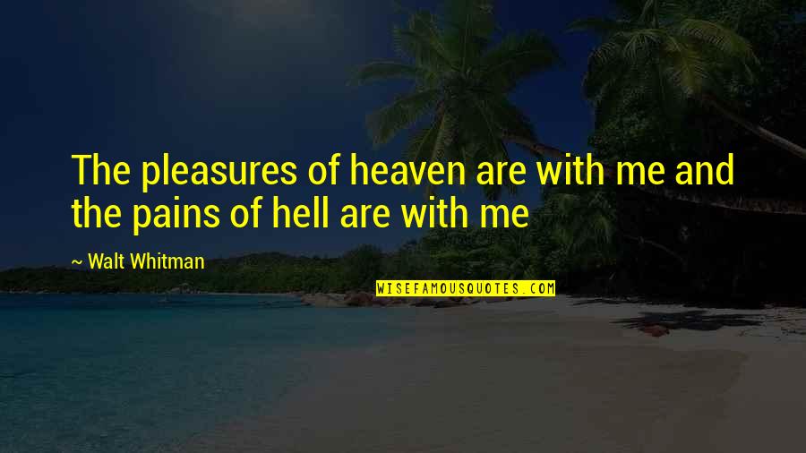 Houre Quotes By Walt Whitman: The pleasures of heaven are with me and