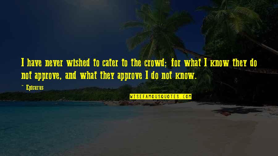 Hourglass Body Quotes By Epicurus: I have never wished to cater to the