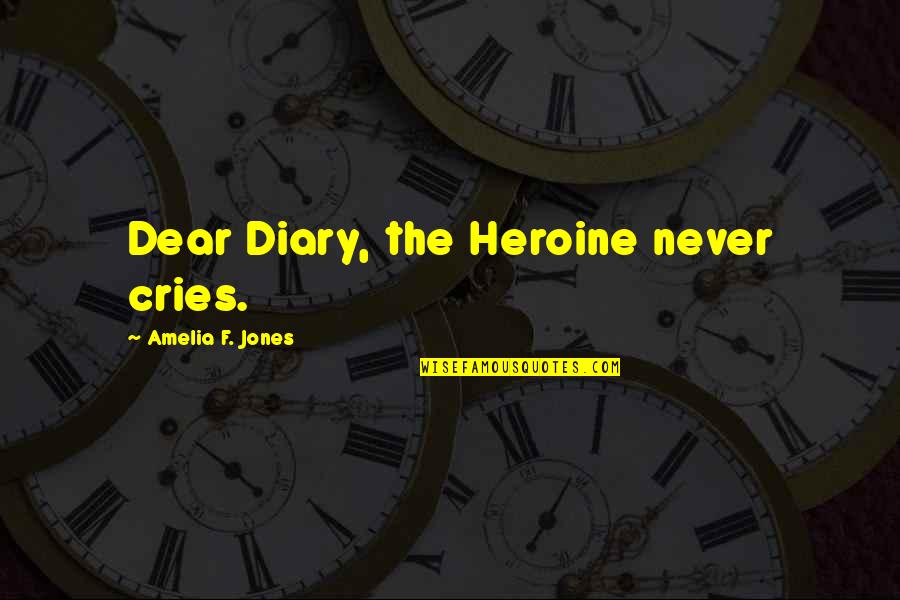 Hourglass Myra Mcentire Quotes By Amelia F. Jones: Dear Diary, the Heroine never cries. Hourglass Myra Mcentire Quotes By Amelia F. Jones: Dear Diary, the Heroine never cries.