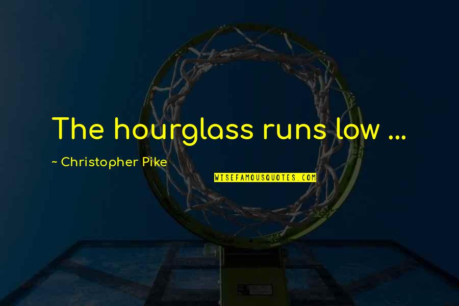 Hourglass Quotes By Christopher Pike: The hourglass runs low ...