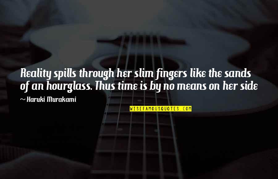 Hourglass Quotes By Haruki Murakami: Reality spills through her slim fingers like the
