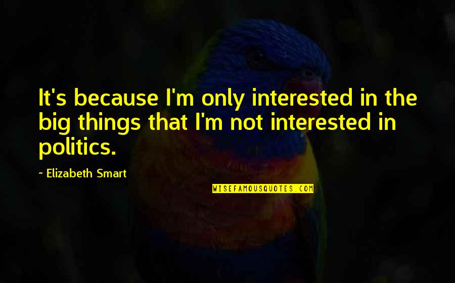 Hourglass Shape Quotes By Elizabeth Smart: It's because I'm only interested in the big Hourglass Shape Quotes By Elizabeth Smart: It's because I'm only interested in the big