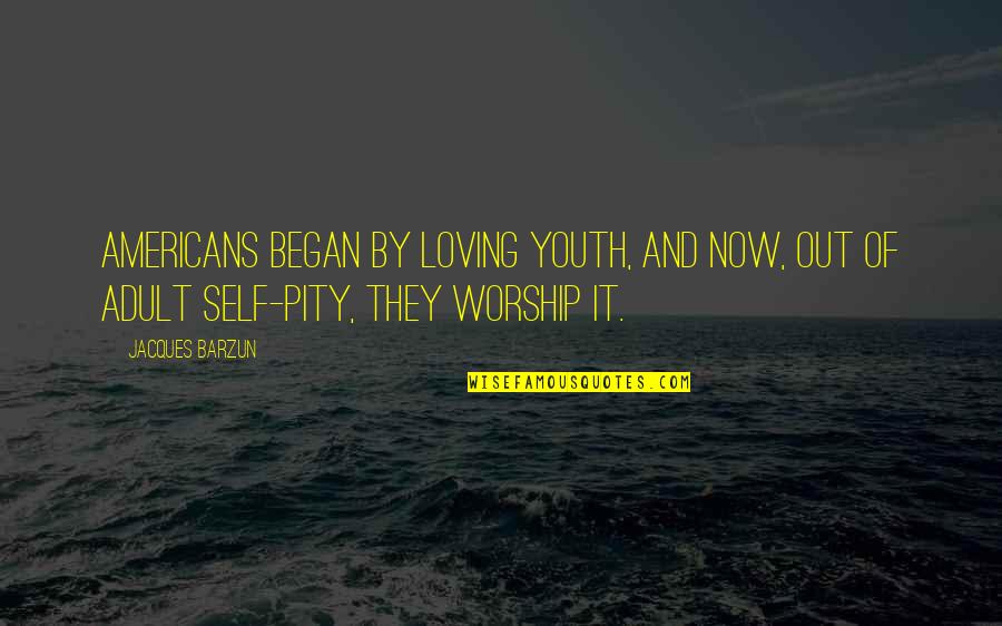 Hourglasses To Buy Quotes By Jacques Barzun: Americans began by loving youth, and now, out
