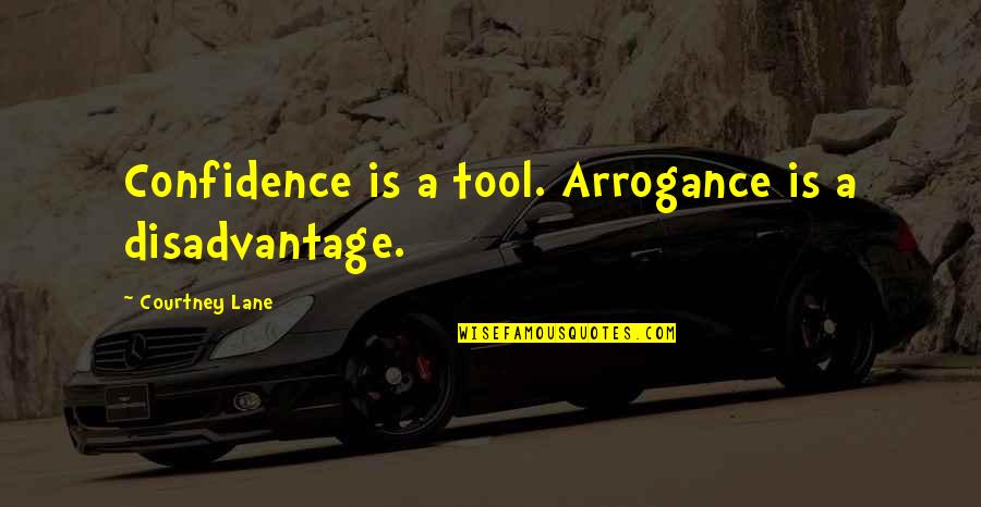 Houri Quotes By Courtney Lane: Confidence is a tool. Arrogance is a disadvantage.