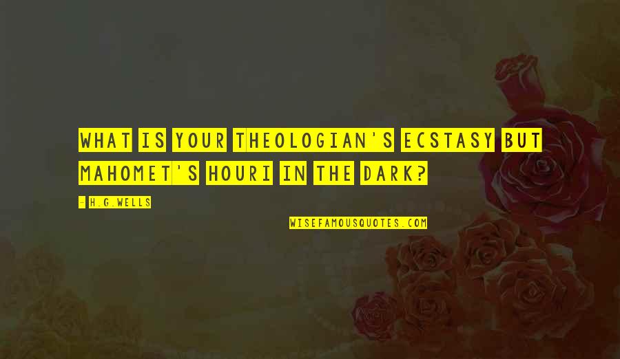 Houri Quotes By H.G.Wells: What is your theologian's ecstasy but Mahomet's houri