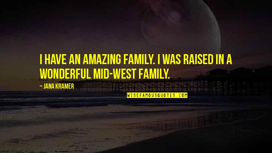 Houricans Quotes By Jana Kramer: I have an amazing family. I was raised