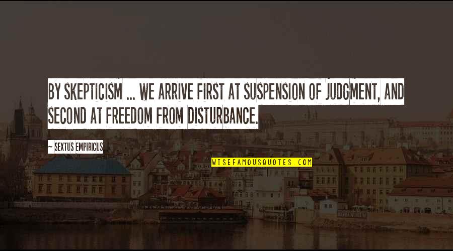 Houricans Quotes By Sextus Empiricus: By skepticism ... we arrive first at suspension Houricans Quotes By Sextus Empiricus: By skepticism ... we arrive first at suspension