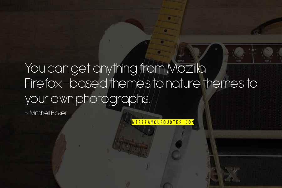 Hourihane Quotes By Mitchell Baker: You can get anything from Mozilla Firefox-based themes Hourihane Quotes By Mitchell Baker: You can get anything from Mozilla Firefox-based themes