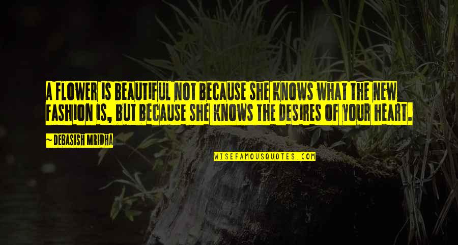 Houris Pearls Quotes By Debasish Mridha: A flower is beautiful not because she knows