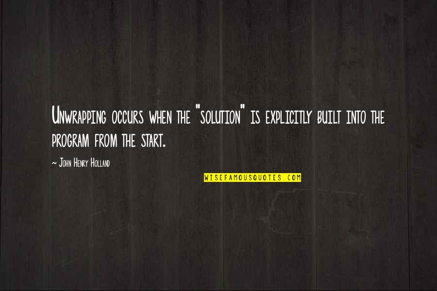 Houris Quotes By John Henry Holland: Unwrapping occurs when the "solution" is explicitly built