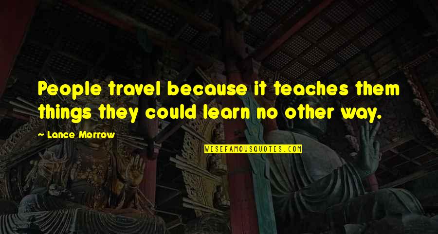 Hourite Quotes By Lance Morrow: People travel because it teaches them things they
