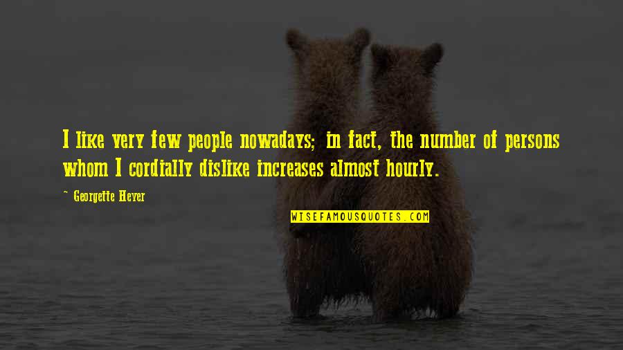 Hourly Quotes By Georgette Heyer: I like very few people nowadays; in fact, Hourly Quotes By Georgette Heyer: I like very few people nowadays; in fact,