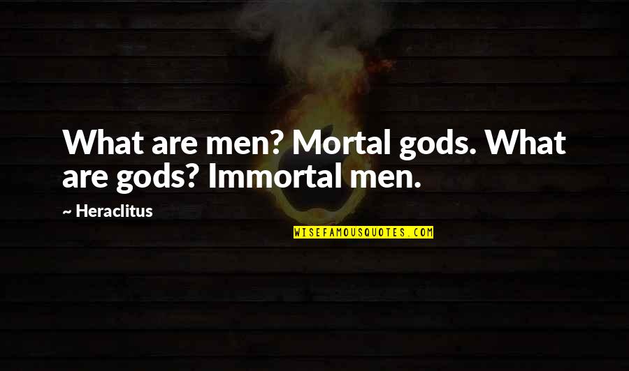 Hourly Quotes By Heraclitus: What are men? Mortal gods. What are gods?