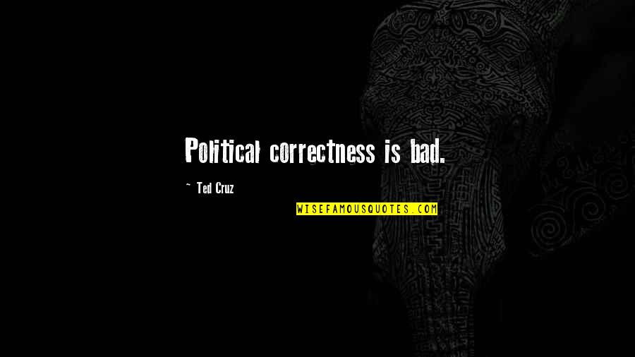 Hourly Quotes By Ted Cruz: Political correctness is bad. Hourly Quotes By Ted Cruz: Political correctness is bad.