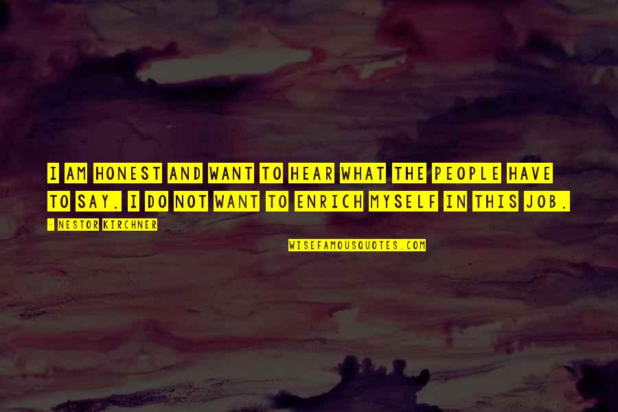 Hours Of Boredom Moments Of Terror Quote Quotes By Nestor Kirchner: I am honest and want to hear what Hours Of Boredom Moments Of Terror Quote Quotes By Nestor Kirchner: I am honest and want to hear what