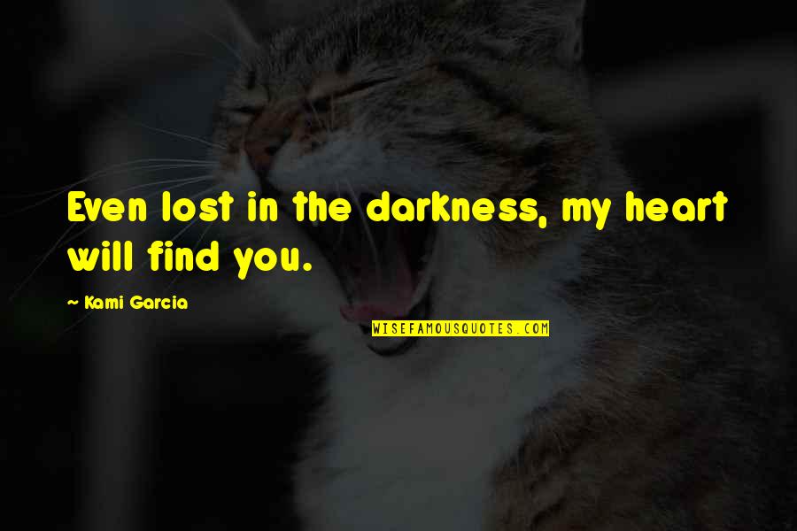 Hours Of Idleness Quotes By Kami Garcia: Even lost in the darkness, my heart will