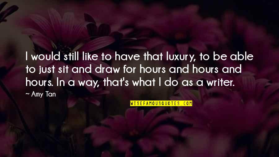 Hours That Quotes By Amy Tan: I would still like to have that luxury,