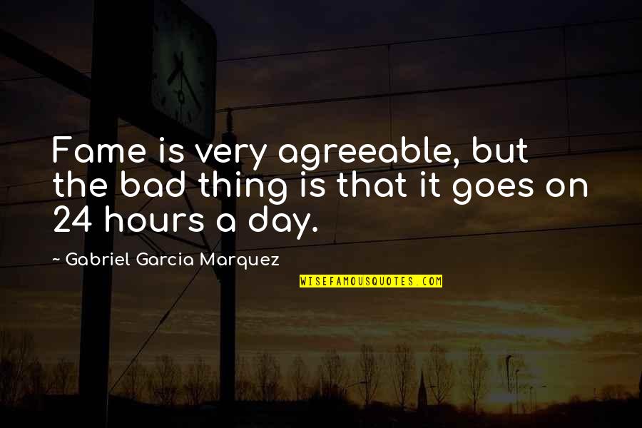 Hours That Quotes By Gabriel Garcia Marquez: Fame is very agreeable, but the bad thing