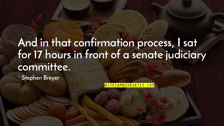 Hours That Quotes By Stephen Breyer: And in that confirmation process, I sat for