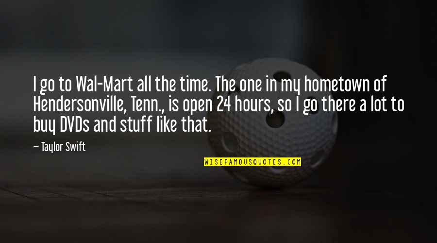 Hours That Quotes By Taylor Swift: I go to Wal-Mart all the time. The