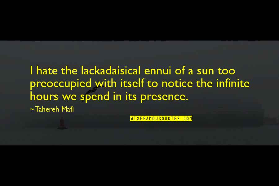 Hours The Sun Quotes By Tahereh Mafi: I hate the lackadaisical ennui of a sun Hours The Sun Quotes By Tahereh Mafi: I hate the lackadaisical ennui of a sun