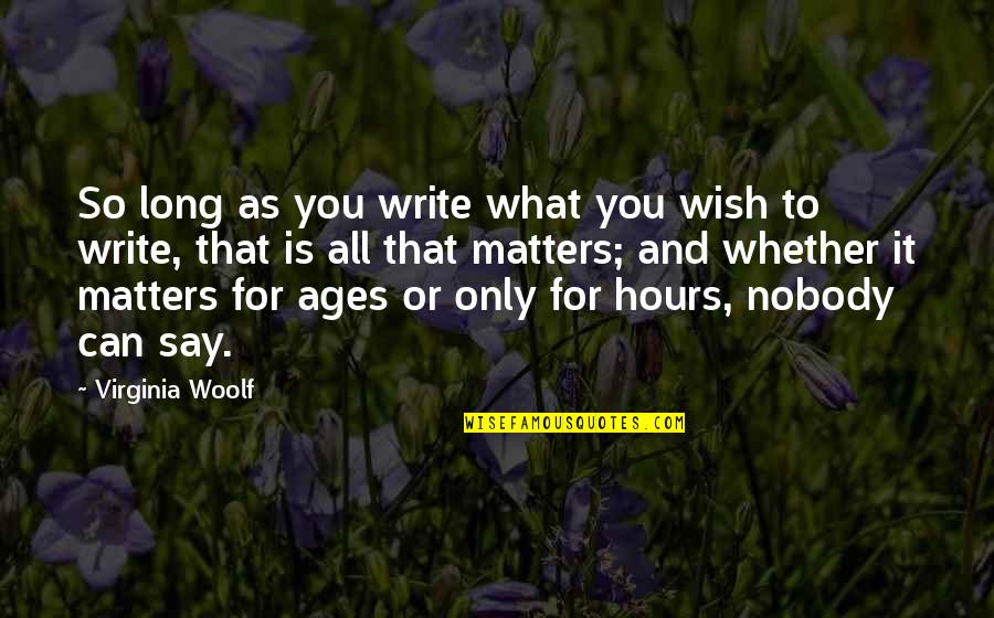 Hours Virginia Quotes By Virginia Woolf: So long as you write what you wish