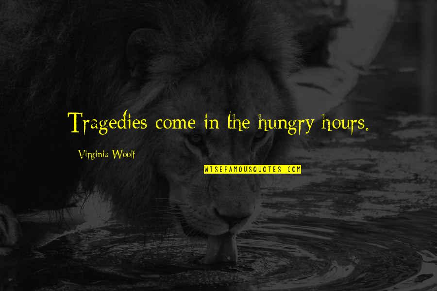 Hours Virginia Quotes By Virginia Woolf: Tragedies come in the hungry hours. Hours Virginia Quotes By Virginia Woolf: Tragedies come in the hungry hours.