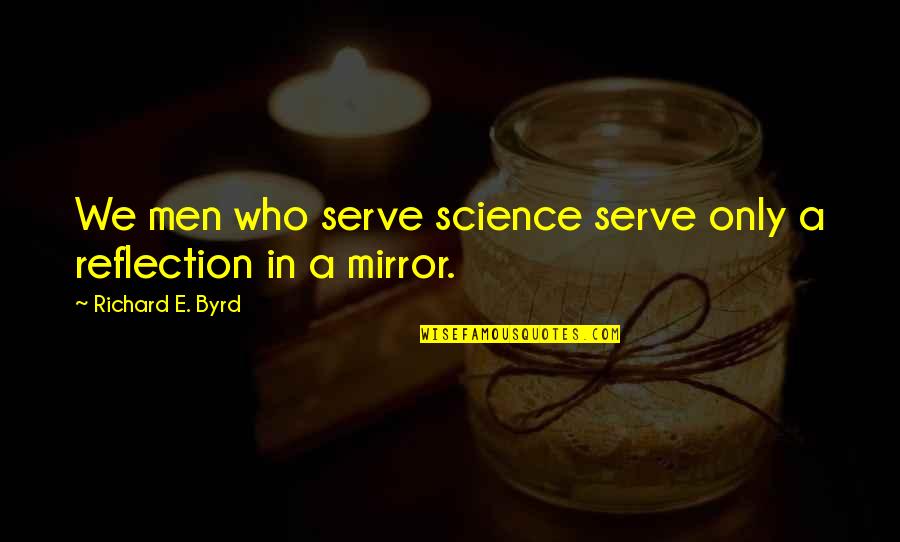 Hours When The Sun Quotes By Richard E. Byrd: We men who serve science serve only a