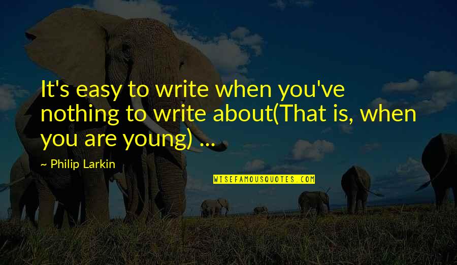 Hoursakes Quotes By Philip Larkin: It's easy to write when you've nothing to